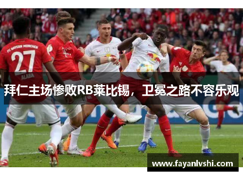 拜仁主场惨败RB莱比锡，卫冕之路不容乐观