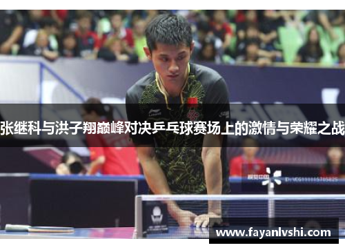 张继科与洪子翔巅峰对决乒乓球赛场上的激情与荣耀之战